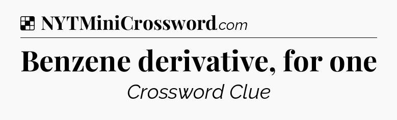 Solution: Benzene derivative, for one - NYT Crossword