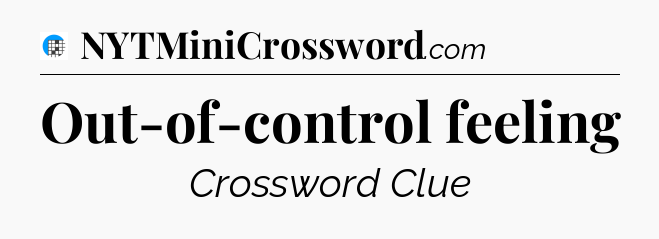 Out-of-control feeling Crossword Clue