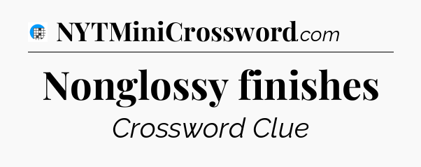 Nonglossy finishes Crossword Clue