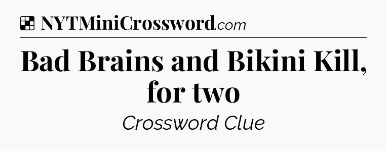 Solution: Bad Brains and Bikini Kill, for two - NYT Crossword