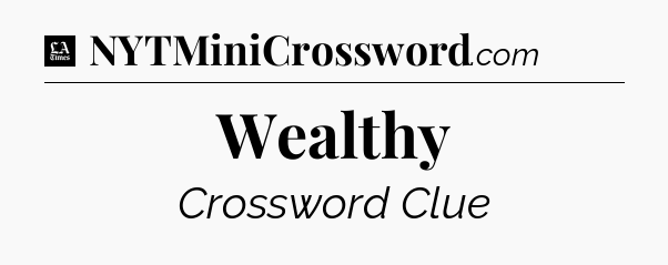 Wealthy - LA Times Crossword