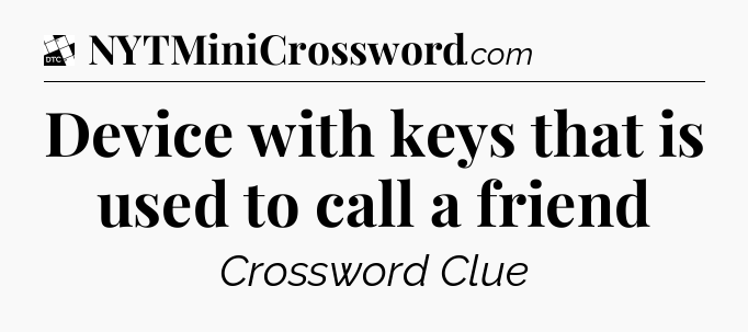 Device with keys that is used to call a friend - Daily Themed Classic Crossword