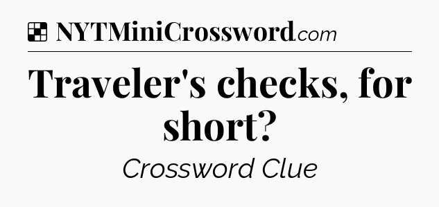 Solution: Traveler's checks, for short - NYT Crossword