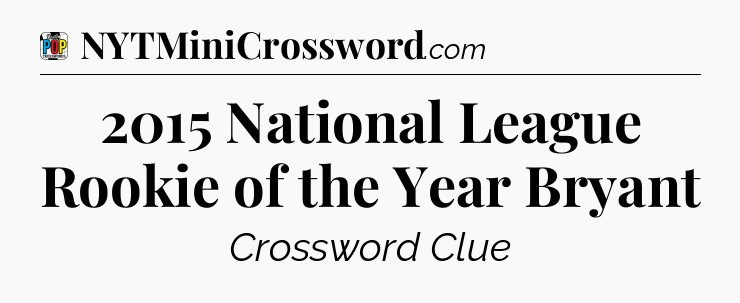 2015 National League Rookie of the Year Bryant Crossword Clue