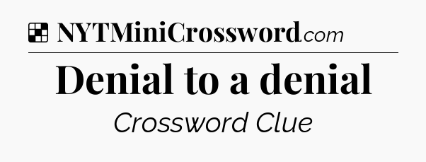 Solution: Denial to a denial - NYT Crossword