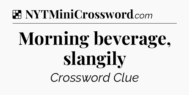 Solution: Morning beverage, slangily - NYT Crossword