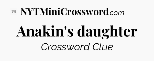 Anakin's daughter - WSJ Crossword