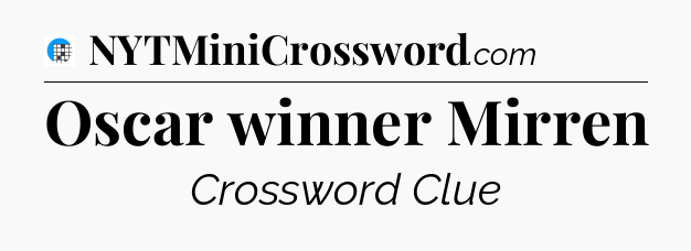 Oscar winner Mirren Crossword Clue
