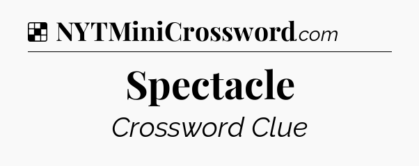 Solution: Spectacle - NYT Crossword