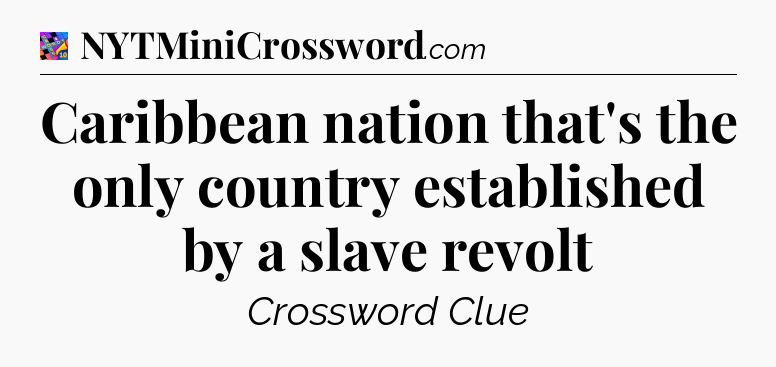Caribbean nation that's the only country established by a slave revolt Crossword Clue