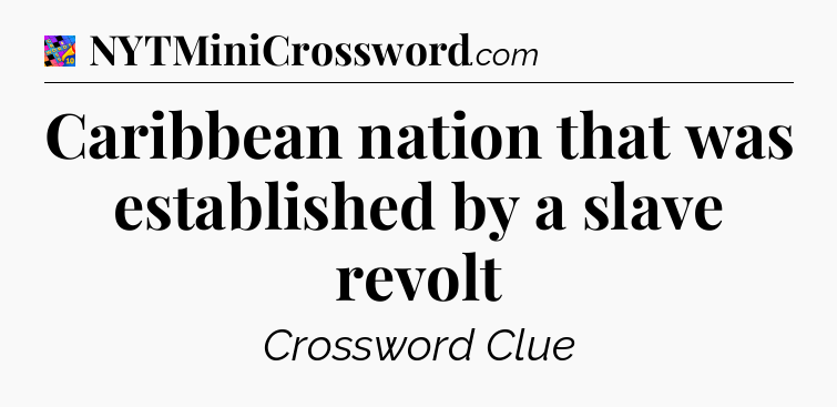 Caribbean nation that was established by a slave revolt Crossword Clue