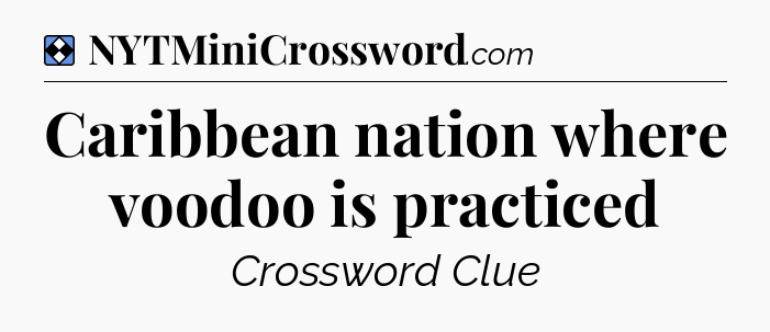 Solution: Caribbean nation where voodoo is practiced - NYT Mini Crossword