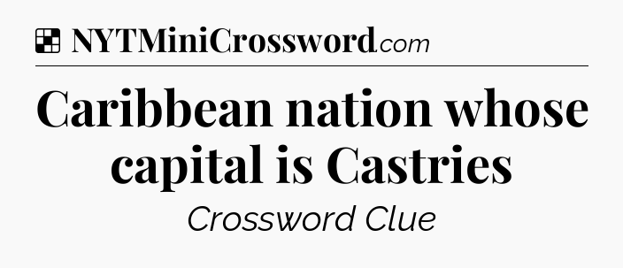 Solution: Caribbean nation whose capital is Castries - NYT Crossword