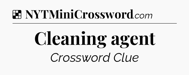 Solution: Cleaning agent - NYT Crossword