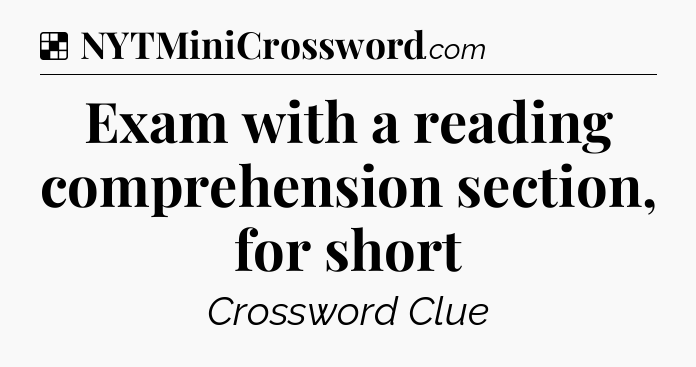 Solution: Exam with a reading comprehension section, for short - NYT Crossword