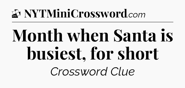 Month when Santa is busiest, for short - Daily Themed Classic Crossword
