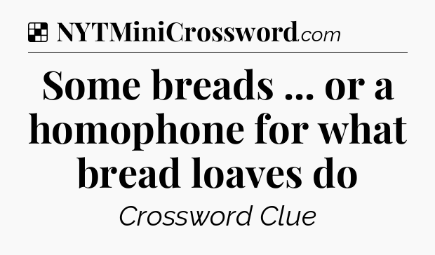 Solution: Some breads ... or a homophone for what bread loaves do - NYT Crossword