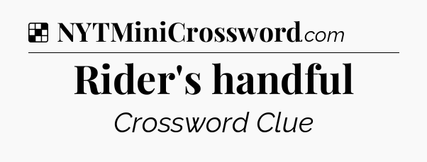 Solution: Rider's handful - NYT Crossword