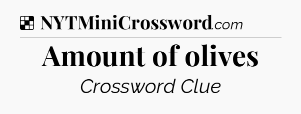 Solution: Amount of olives - NYT Crossword