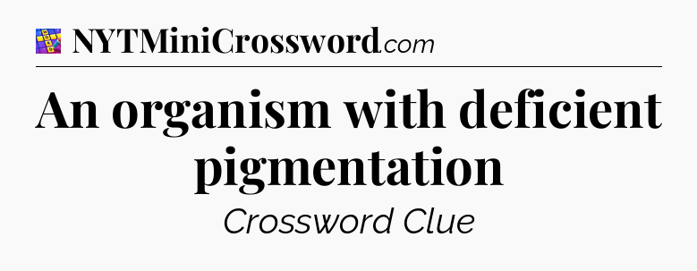 An organism with deficient pigmentation Codycross