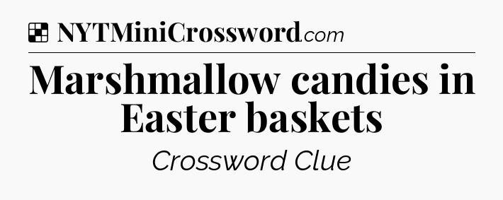 Solution: Marshmallow candies in Easter baskets - NYT Crossword