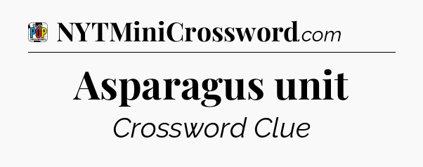 Asparagus unit Crossword Clue