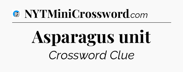 Asparagus unit Crossword Clue