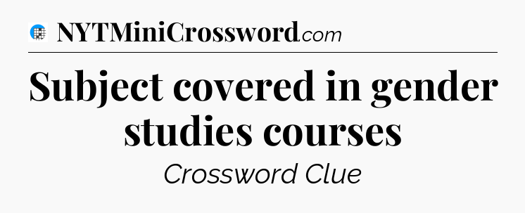 Subject covered in gender studies courses Crossword Clue