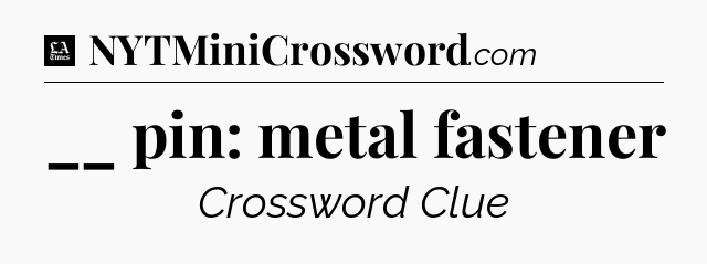 __ pin: metal fastener - LA Times Crossword