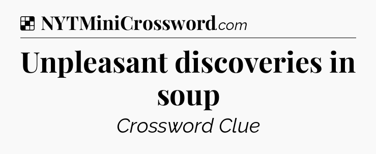 Solution: Unpleasant discoveries in soup - NYT Crossword