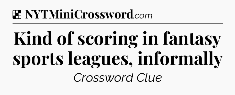 Solution: Kind of scoring in fantasy sports leagues, informally - NYT Crossword