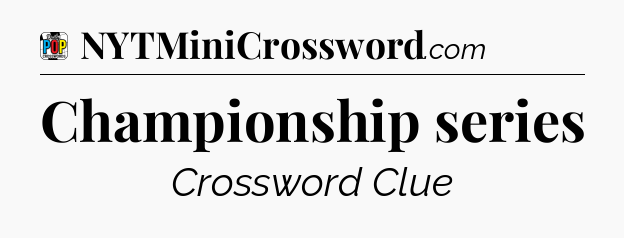 Championship series Crossword Clue