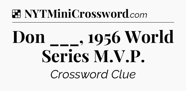 Solution: Don ___, 1956 World Series M.V.P - NYT Crossword