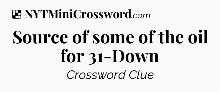 Solution: Source of some of the oil for 31-Down - NYT Crossword