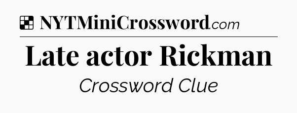 Solution: Late actor Rickman - NYT Crossword