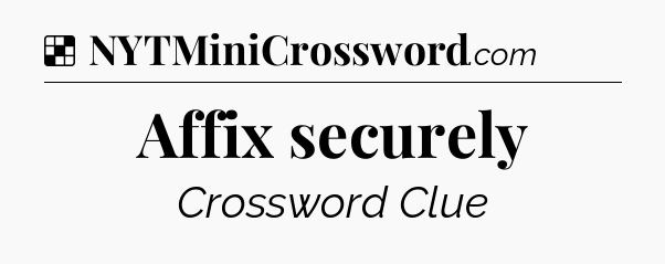 Solution: Affix securely - NYT Crossword