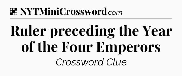 Solution: Ruler preceding the Year of the Four Emperors - NYT Crossword
