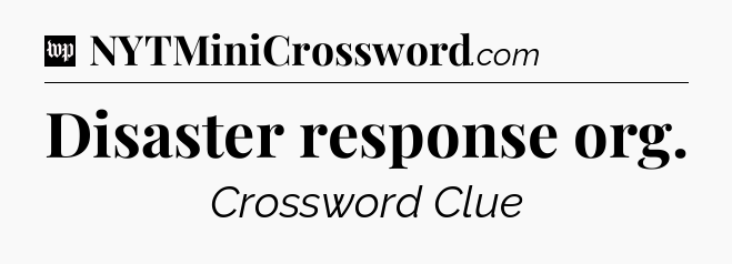 Disaster response org Crossword Clue