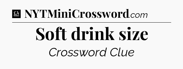 Soft drink size - LA Times Crossword