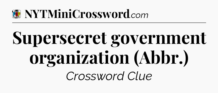 Supersecret government organization (Abbr.) Crossword Clue
