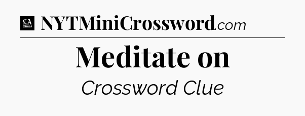 Meditate on - LA Times Crossword