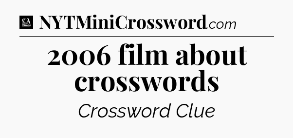 2006 film about crosswords - LA Times Crossword