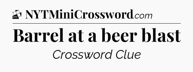 Barrel at a beer blast - Daily Themed Classic Crossword