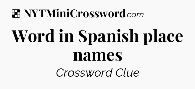 Solution: Word in Spanish place names - NYT Crossword