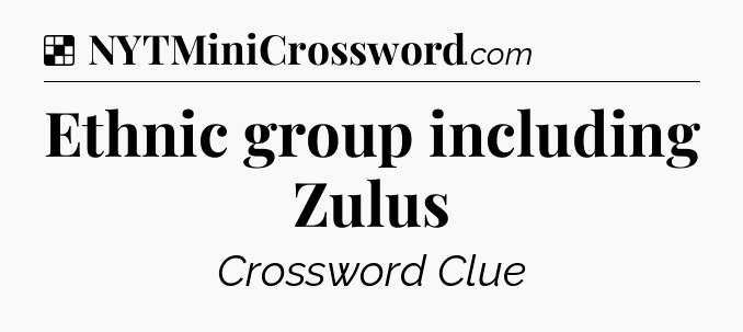 Solution: Ethnic group including Zulus - NYT Crossword