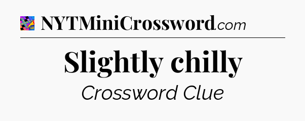 Slightly chilly Crossword Clue