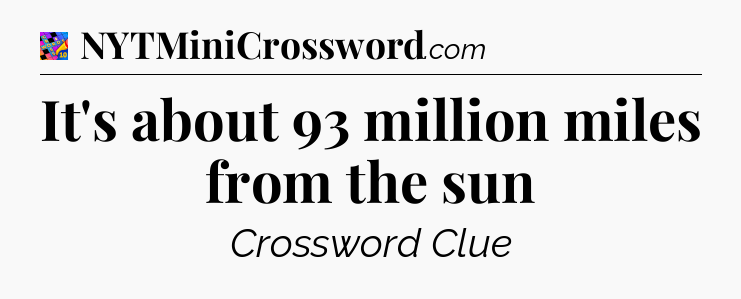 It's about 93 million miles from the sun Crossword Clue