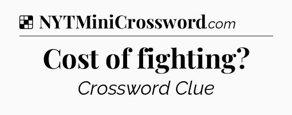 Solution: Cost of fighting - NYT Crossword