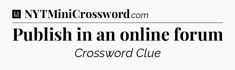 Publish in an online forum - LA Times Crossword