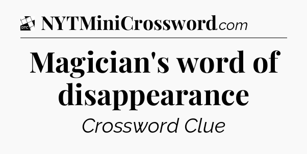 Magician's word of disappearance - Daily Themed Classic Crossword